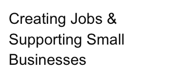 Creating Jobs & 
Supporting Small
Businesses