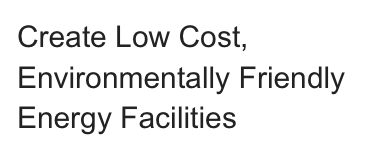Create Low Cost, Environmentally Friendly
Energy Facilities